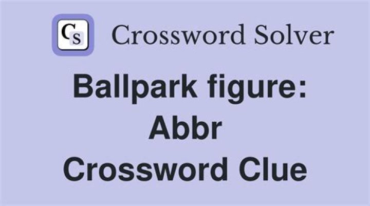 Ballpark figure: Abbr.