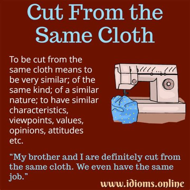 Cut from the ___ cloth