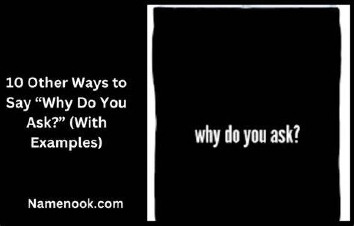 ___ do you ask?