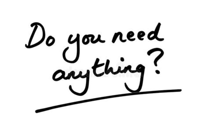 Do you need anything ___?