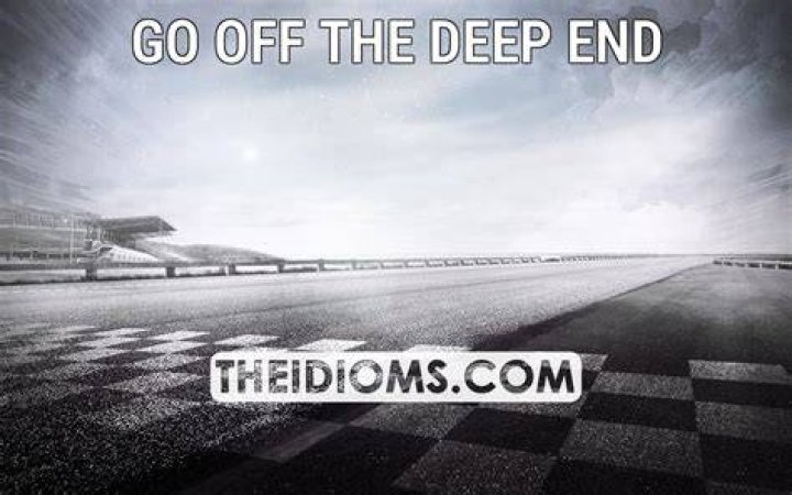 Go ___ the deep end