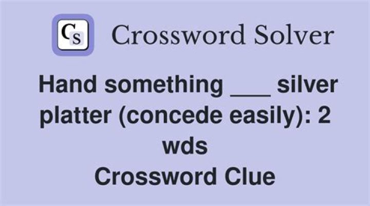 Hand something ___ silver platter (concede easily): 2 wds.