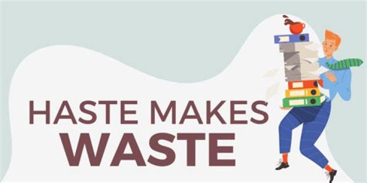 Haste makes ___