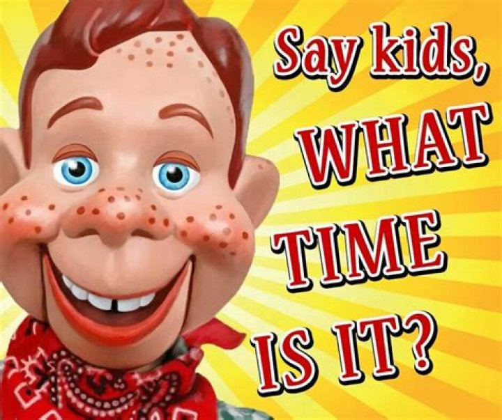 ___ Howdy Doody time!