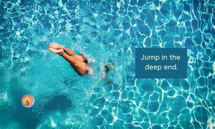 Jump in the deep ___