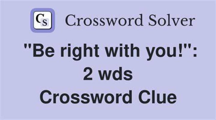 Just ___ (Be right back): 2 wds.