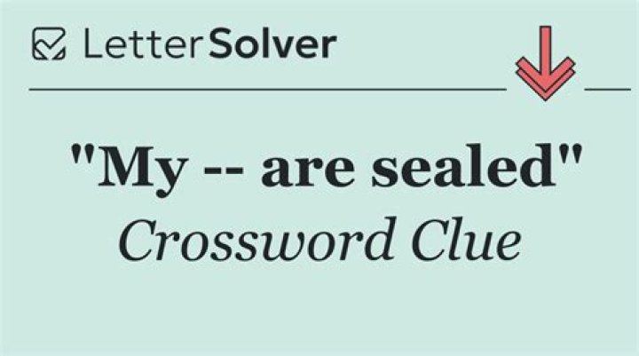 My ___ are sealed