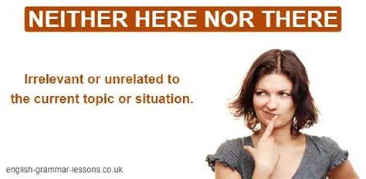 Neither here ___ there
