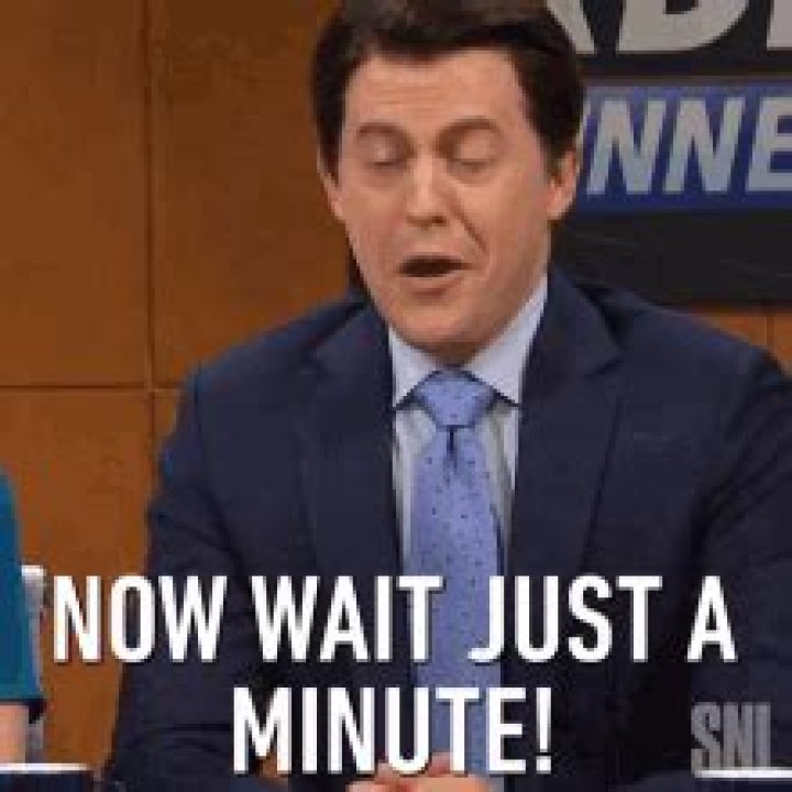 Now wait just a ___ ...