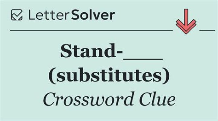 Stand-___ (substitutes)