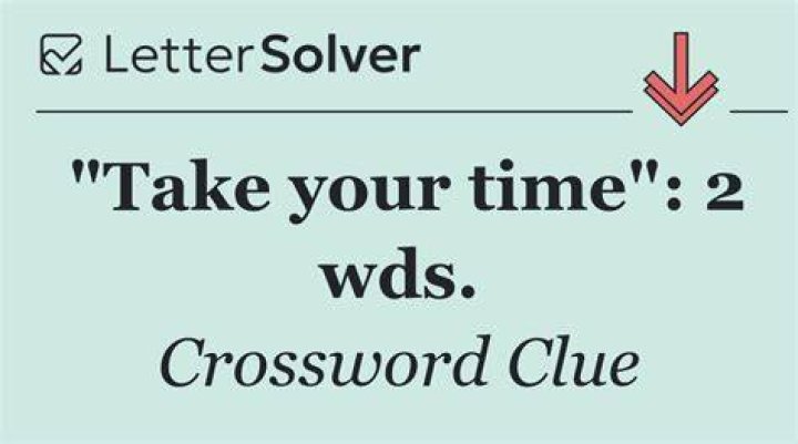 Take your time: 2 wds.
