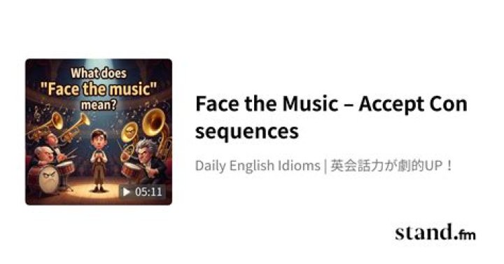 ___ the music (accept consequences)