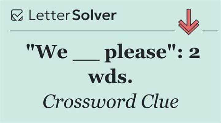 We ___ please: 2 wds.