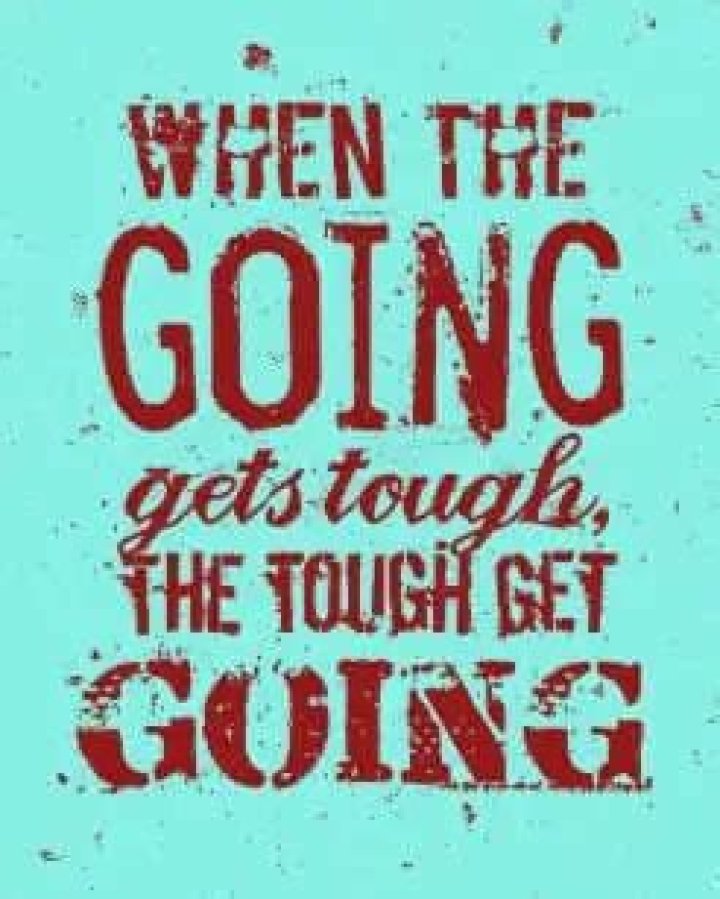 When the ___ gets tough ...